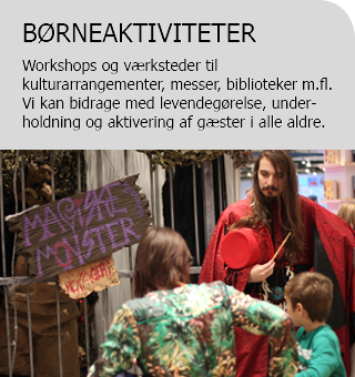 børneaktiviteter  Workshops og værksteder til kulturarrangementer, messer, biblioteker m.fl. Vi kan bidrage med levendegørelse, under­holdning og aktivering af gæster i alle aldre.