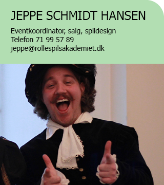 Jeppe Schmidt Hansen  Eventkoordinator, salg, spildesign Telefon 71 99 57 89 jeppe@rollespilsakademiet.dk