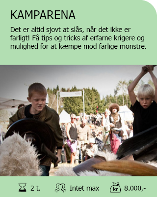 KAMPARENA. Det er altid sjovt at slås, når det ikke er farligt! Få tips og tricks af erfarne krigere og mulighed for at kæmpe mod farlige monstre. Antal deltagere: Intet max. Varighed: 2 timer. Pris: 8.000,-