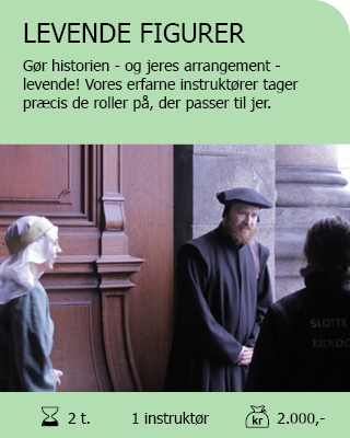 LEVENDE FIGURER. Gør historien - og jeres arrangement - levende! Vores erfarne instruktører tager præcis de roller på, der passer til jeres arrangement. 2 timer – 1 instruktør – 2000 kr. 