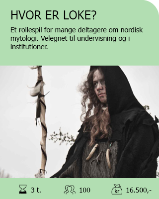 HVOR ER LOKE? Et rollespil for mange deltagere om nordisk mytologi. Velegnet til undervisning og i institutioner. Antal deltagere: Max. 100. Varighed: 3 timer. Pris: 16.500,-.