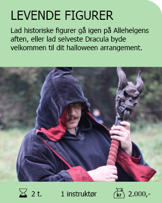 Levende figurer: Lad historiske figurer gå igen på Allehelgens aften, eller lad selveste Dracula byde velkommen til dit halloween arrangement. Vores professionelle instruktører spiller alt fra spøgelser til zombier.  2 timer – 1 instruktør – 2000 kr.  