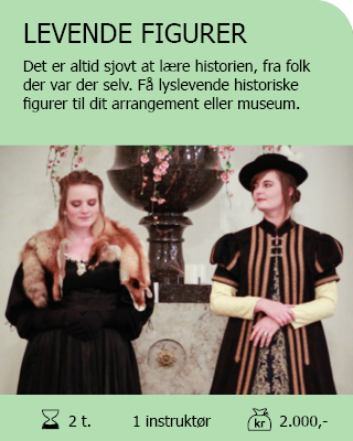 Levende figurer: Det er altid sjovt at lære historien, fra folk der var der selv. Få lyslevende historiske  figurer til dit arrangement eller museum.  2 timer – 1 instruktør – 2000 kr. 