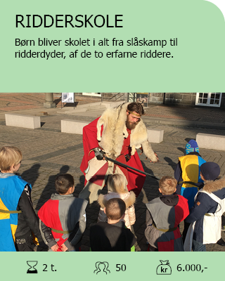 Ridderskole: Børn bliver skolet i alt fra slåskamp til ridderdyder, af de to erfarne riddere.  2 timer – 50 – 6.000 kr. 