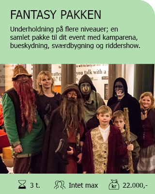 FANTASY PAKKEN. Underholdning på flere niveauer; en samlet pakke til dit event med kamparena, bueskydning, sværdbygning og riddershow. Antal deltagere: Intet max. Varighed: 3 timer. Pris: 22.000,- 