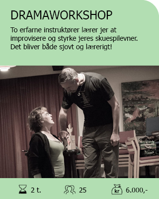 DRAMAWORKSHOP. To erfarne instruktører lærer jer at improvisere og styrke jeres skuespilevner. Det bliver både sjovt og lærerigt! Antal deltagere: Max. 25. Varighed: 2 timer. Pris: 6.000,-.